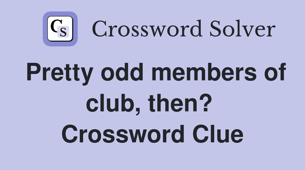 Pretty odd members of club, then?  Crossword Clue