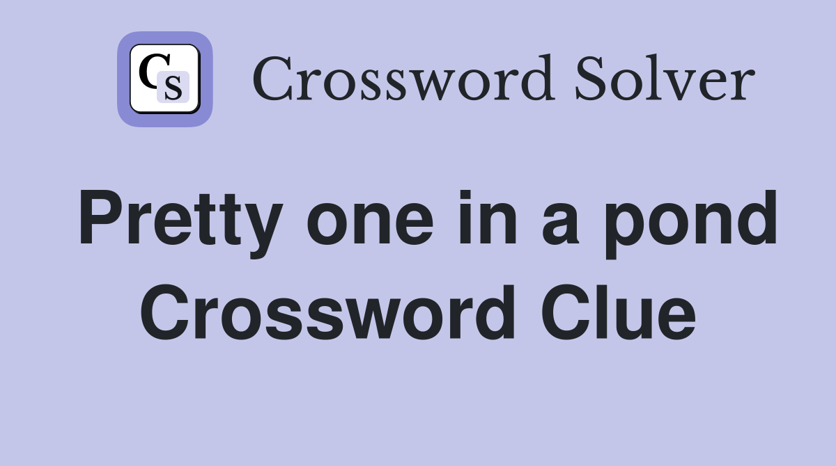 Pretty one in a pond Crossword Clue
