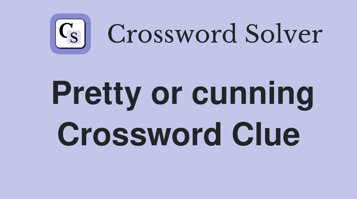 Pretty or cunning Crossword Clue