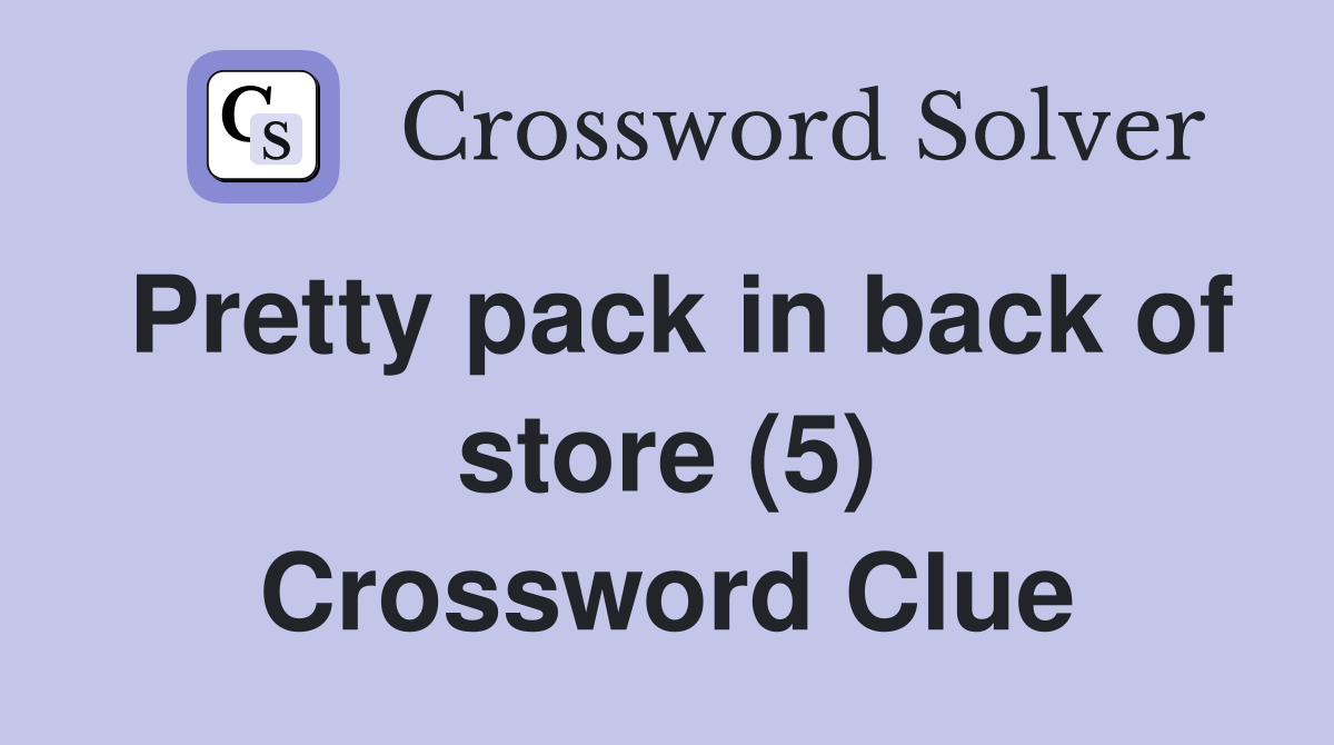 Pretty pack in back of store (5) Crossword Clue