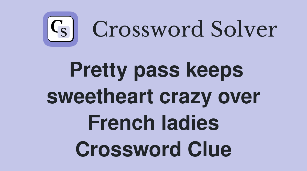 Pretty pass keeps sweetheart crazy over French ladies Crossword Clue
