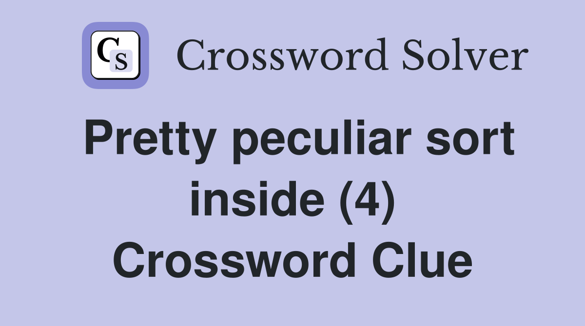 Pretty peculiar sort inside (4) Crossword Clue