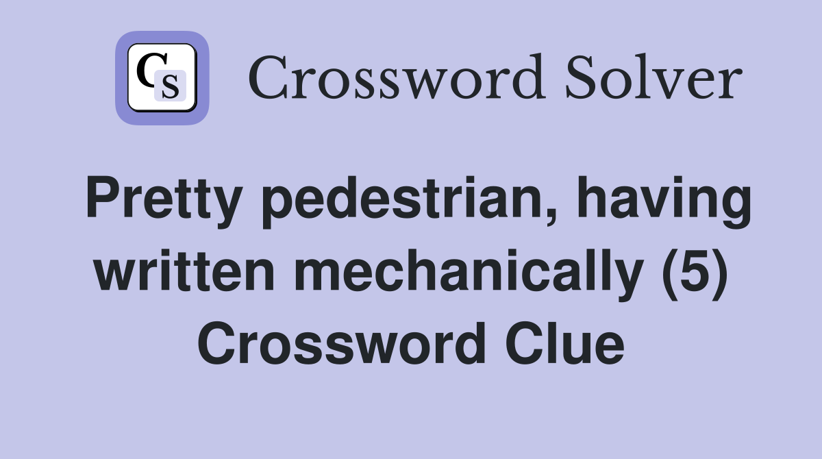 Pretty pedestrian, having written mechanically (5) Crossword Clue