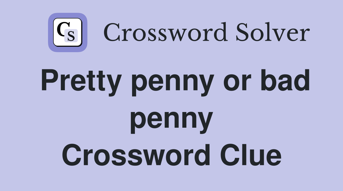 Pretty penny or bad penny Crossword Clue