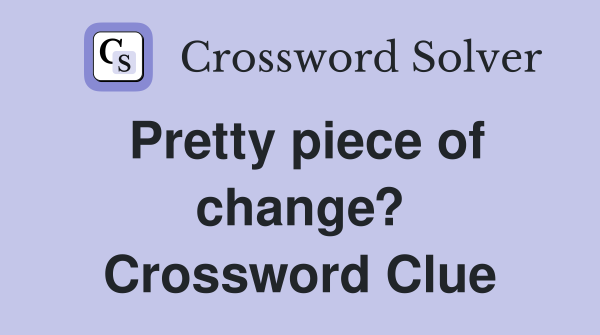 Pretty piece of change? Crossword Clue