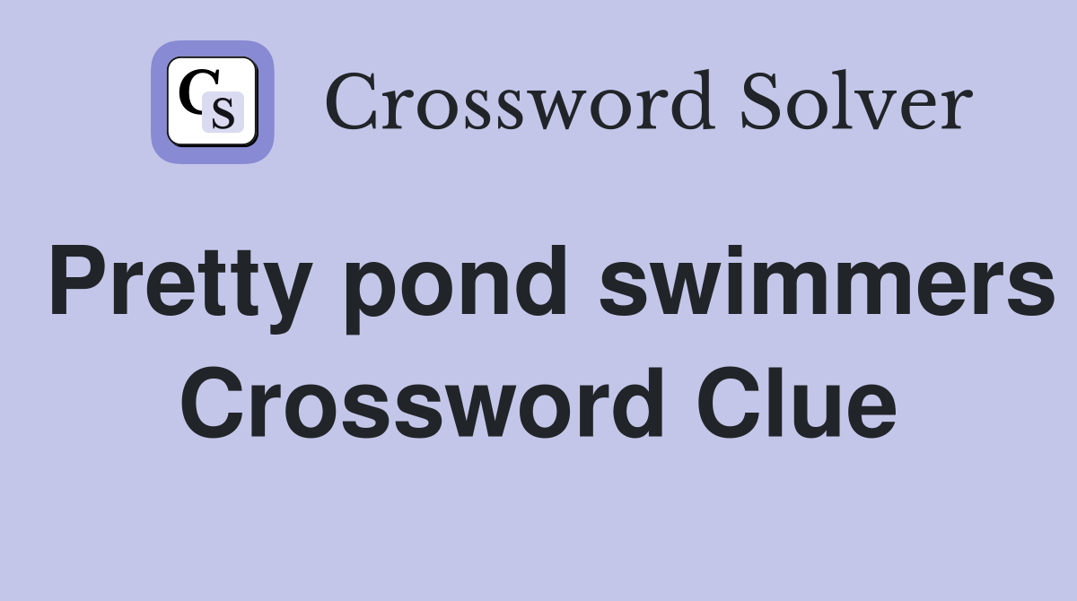 Pretty pond swimmers Crossword Clue