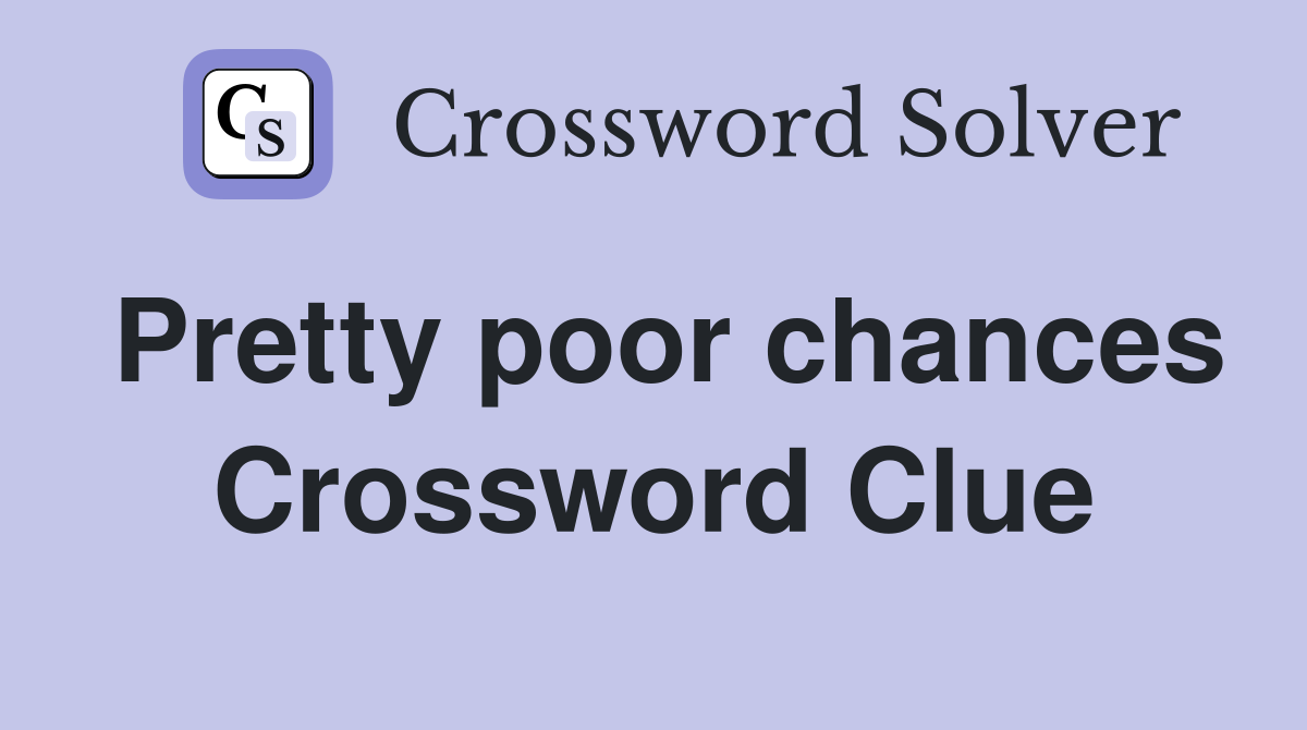 Pretty poor chances Crossword Clue