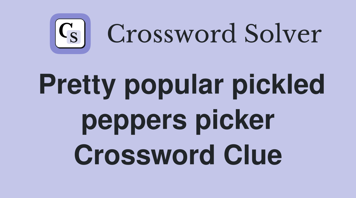 Pretty popular pickled peppers picker Crossword Clue