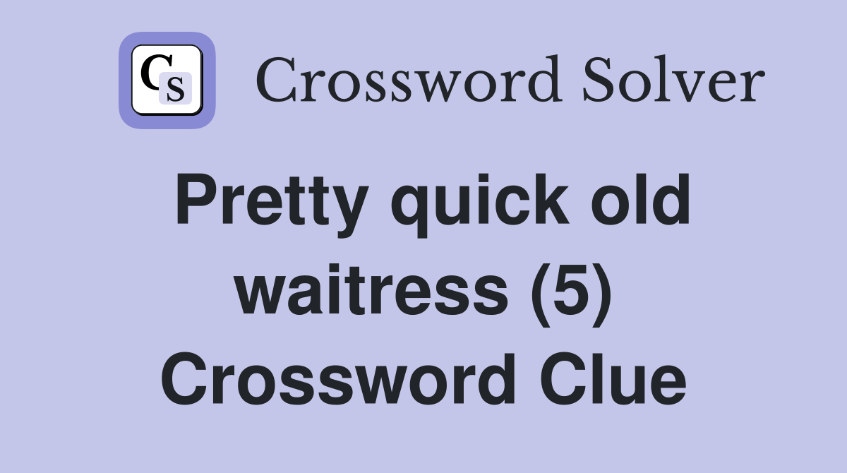 Pretty quick old waitress (5) Crossword Clue