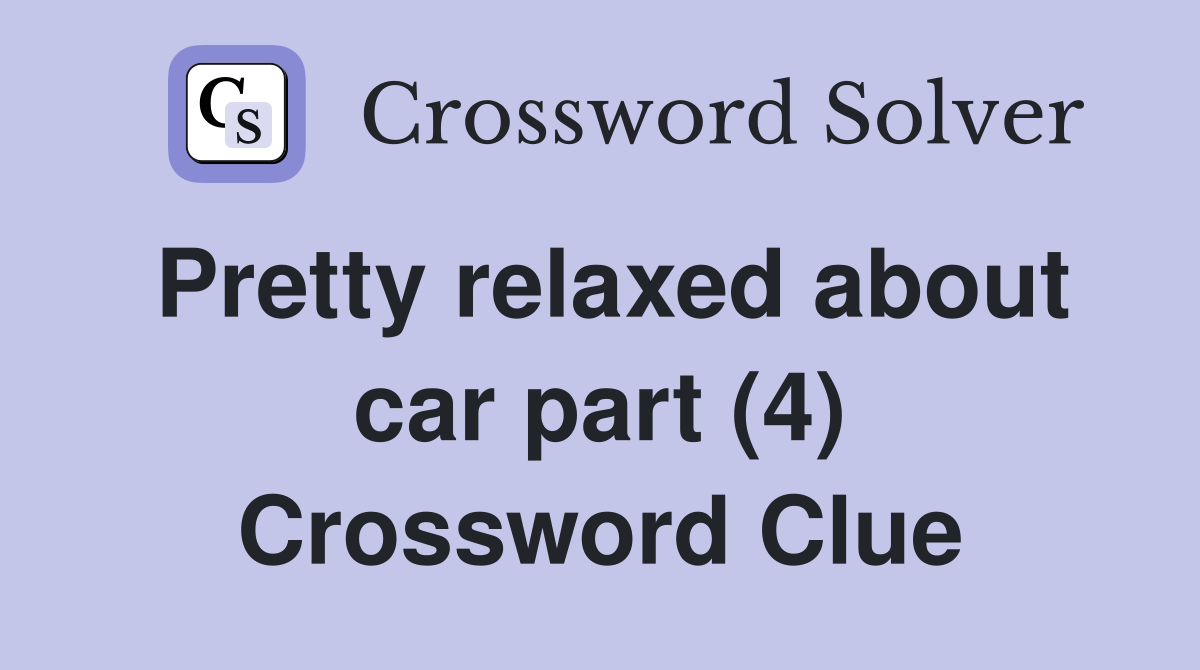 Pretty relaxed about car part (4) Crossword Clue