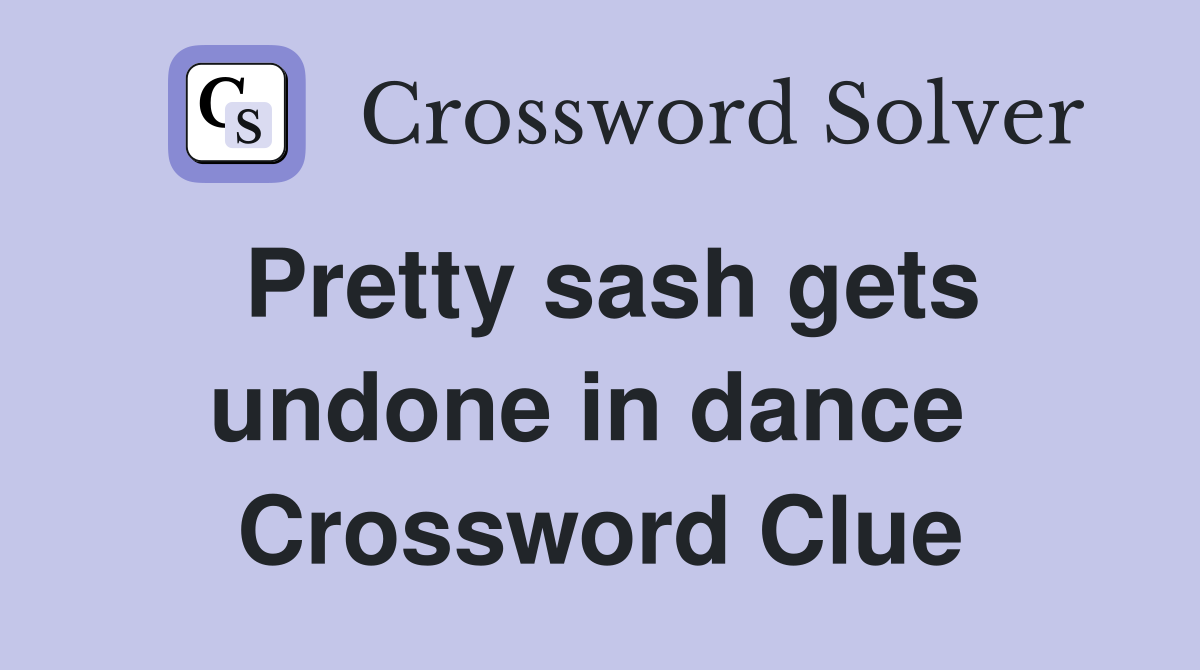 Pretty sash gets undone in dance  Crossword Clue