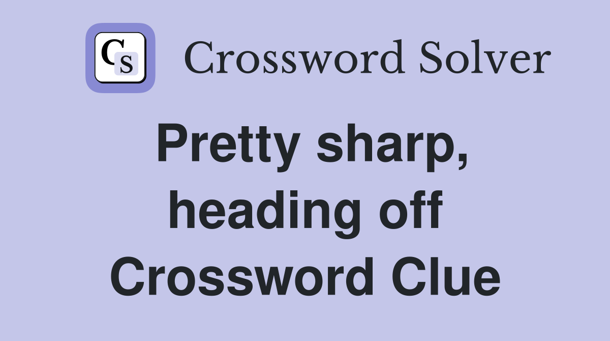 Pretty sharp, heading off Crossword Clue