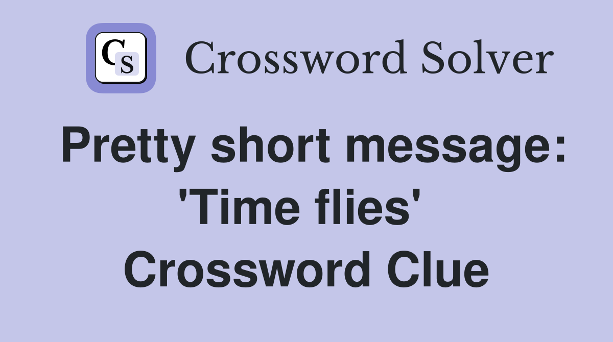 Pretty short message: 'Time flies'  Crossword Clue