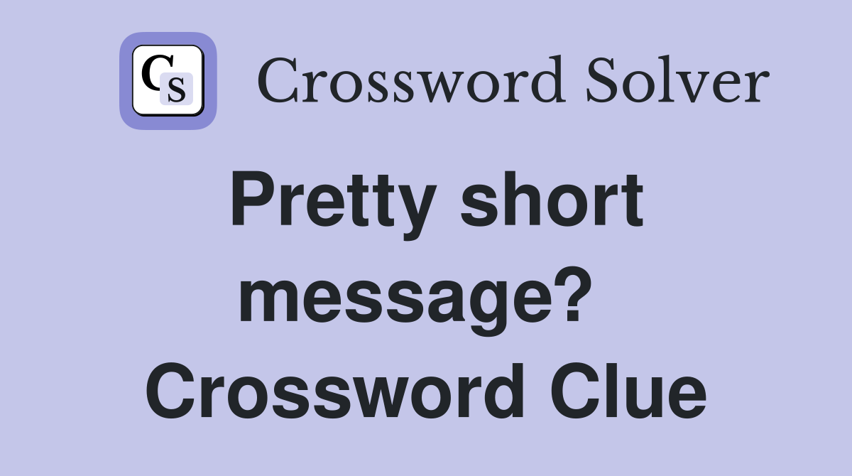 Pretty short message?  Crossword Clue