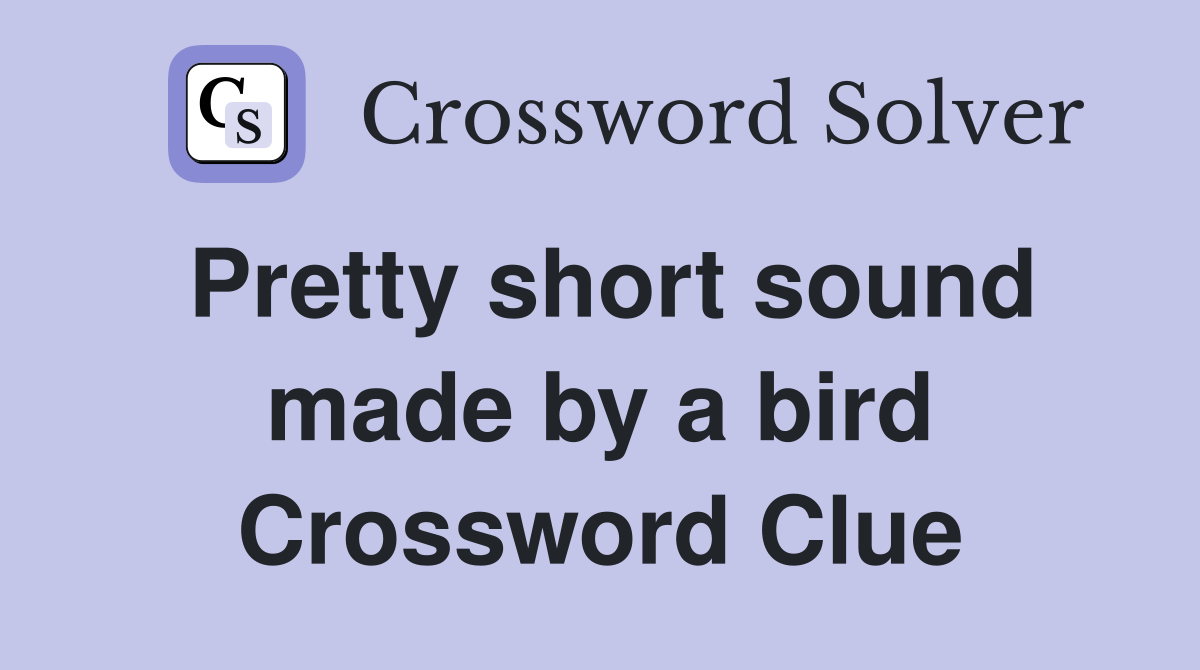 Pretty short sound made by a bird Crossword Clue