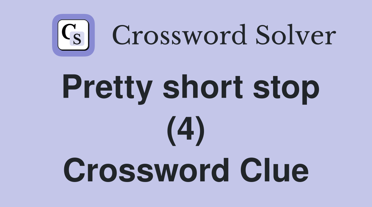 Pretty short stop (4) Crossword Clue