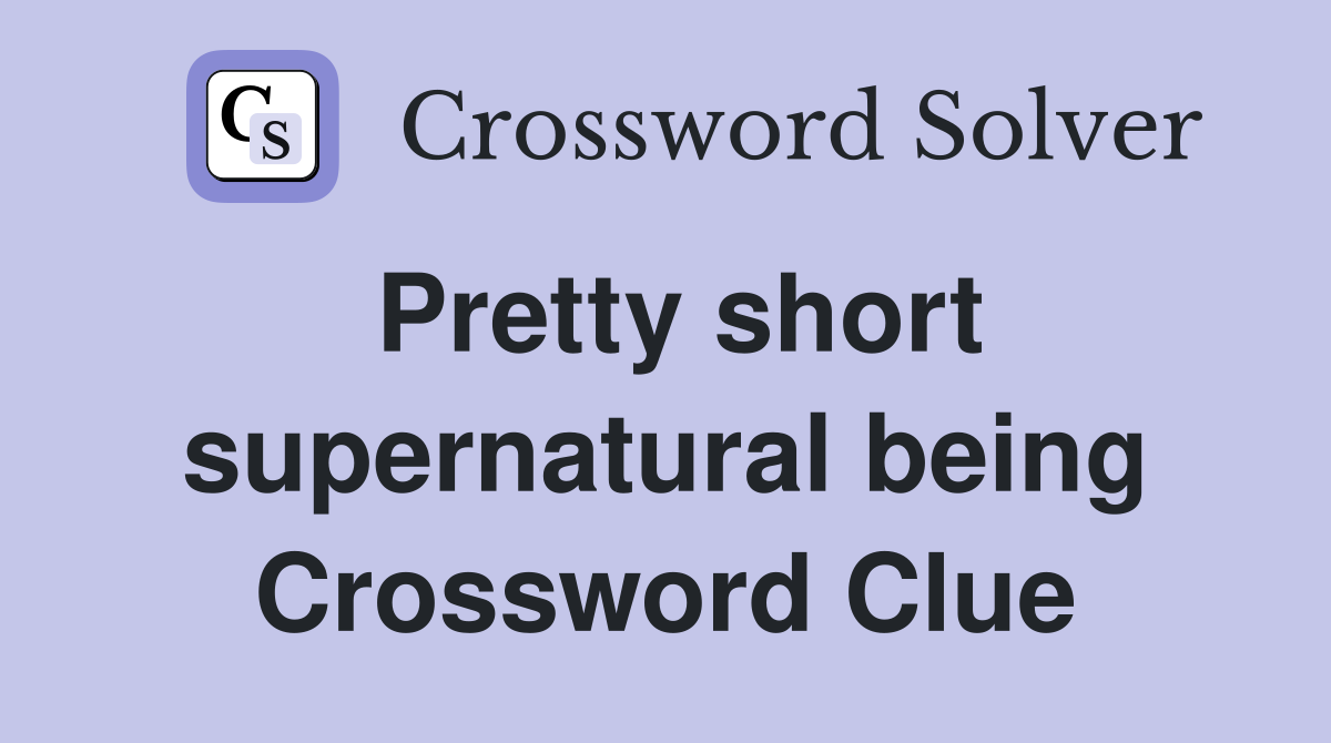 Pretty short supernatural being Crossword Clue