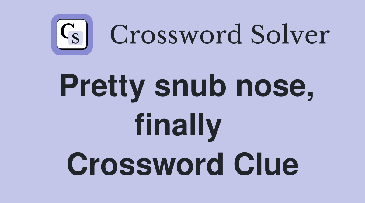 Pretty snub nose, finally  Crossword Clue