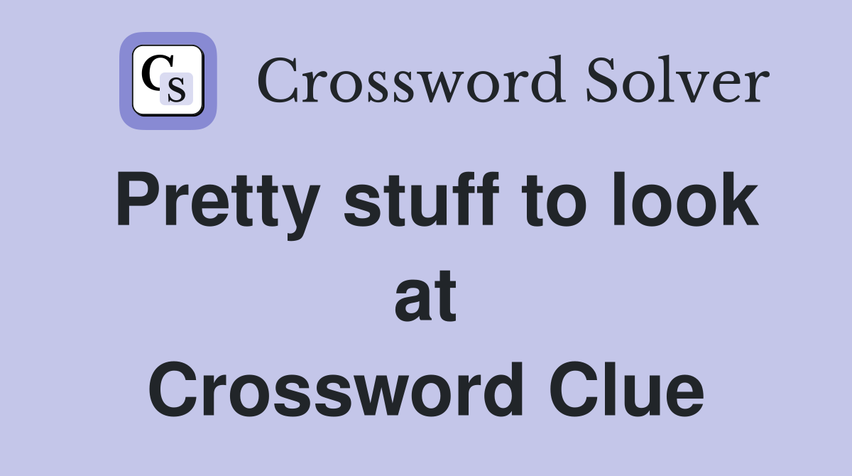 Pretty stuff to look at Crossword Clue