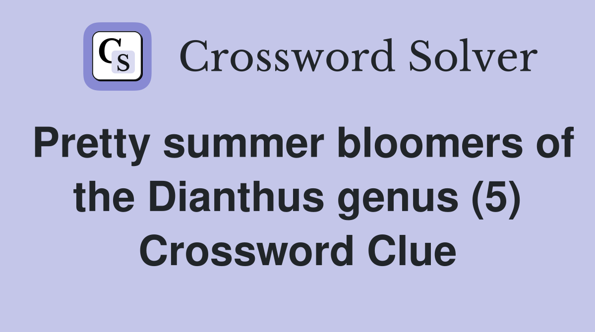 Pretty summer bloomers of the Dianthus genus (5) Crossword Clue