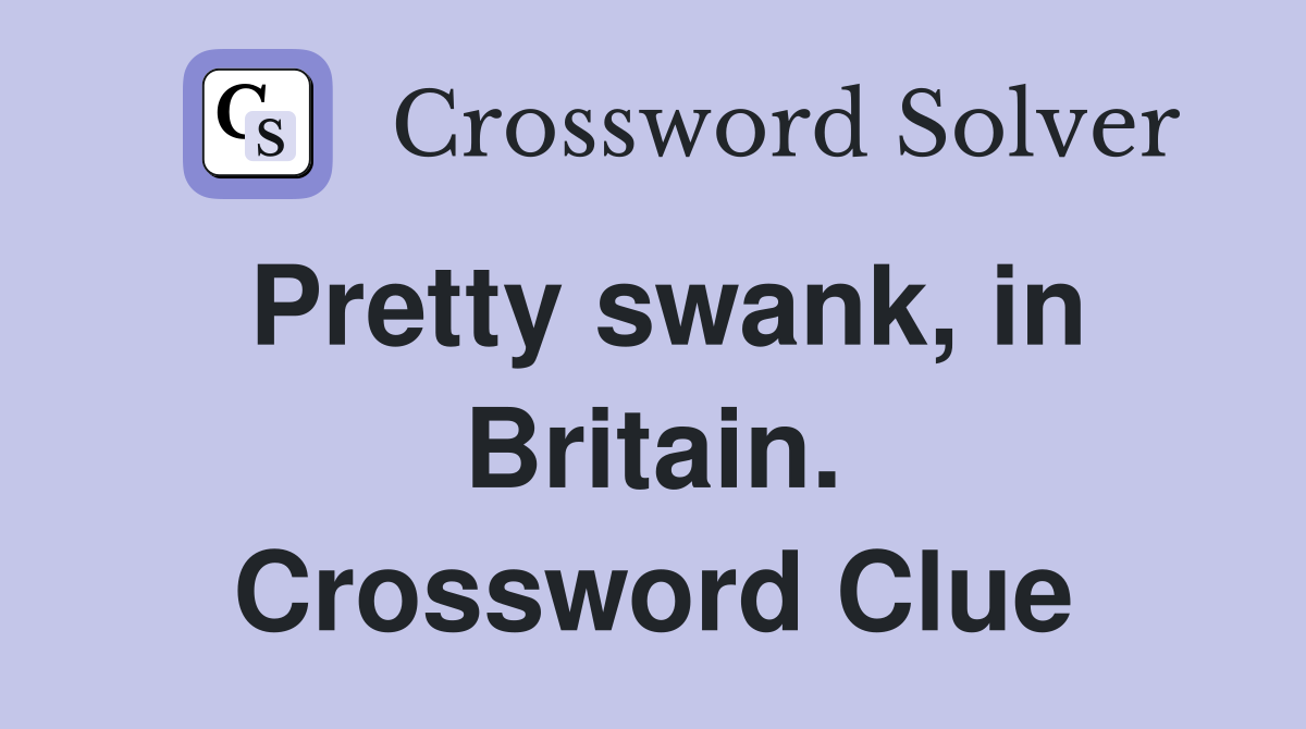 Pretty swank, in Britain. Crossword Clue