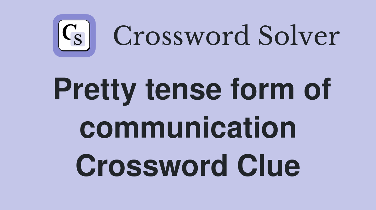 Pretty tense form of communication Crossword Clue