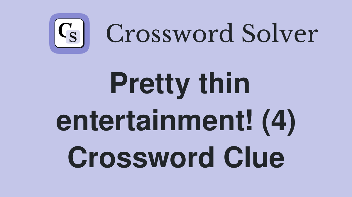 Pretty thin entertainment! (4) Crossword Clue