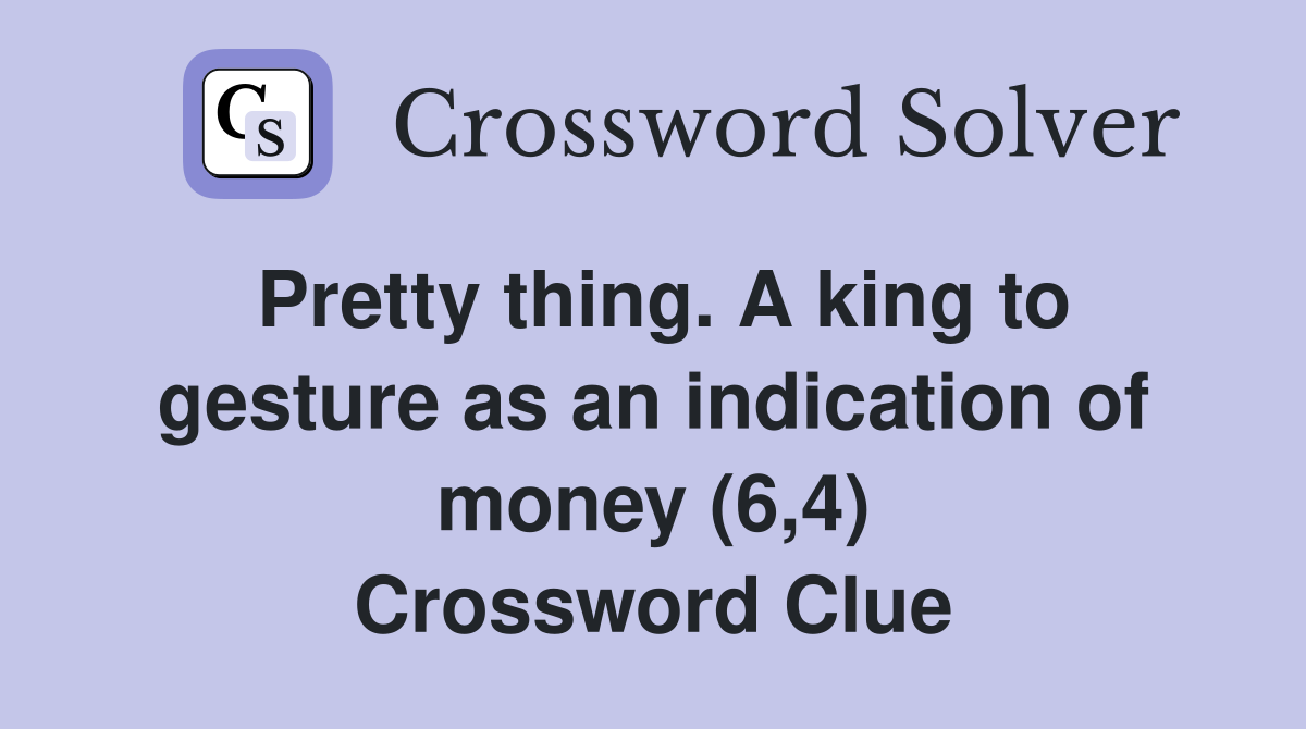 Pretty thing. A king to gesture as an indication of money (6,4) Crossword Clue