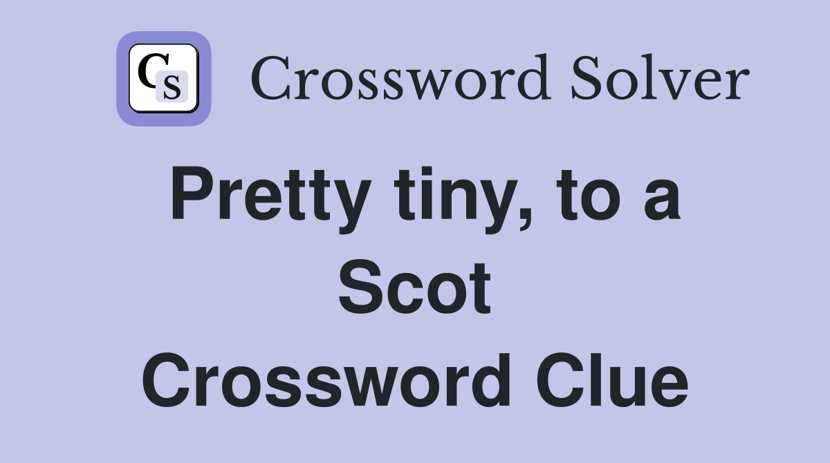 Pretty tiny, to a Scot Crossword Clue