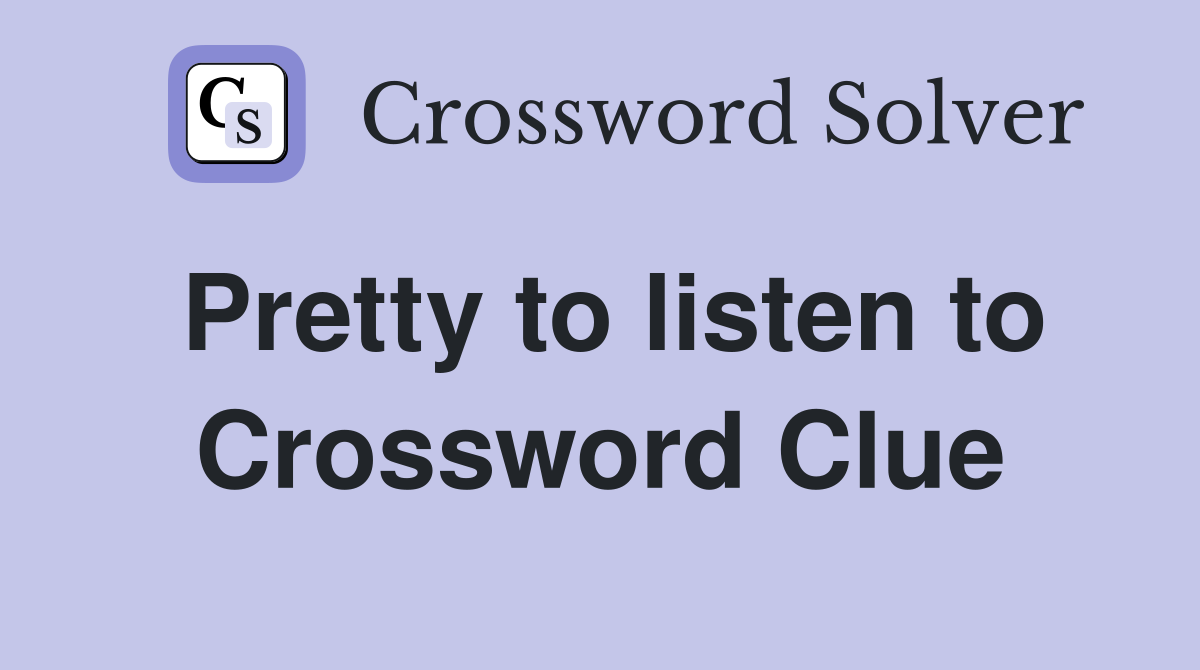 Pretty to listen to Crossword Clue