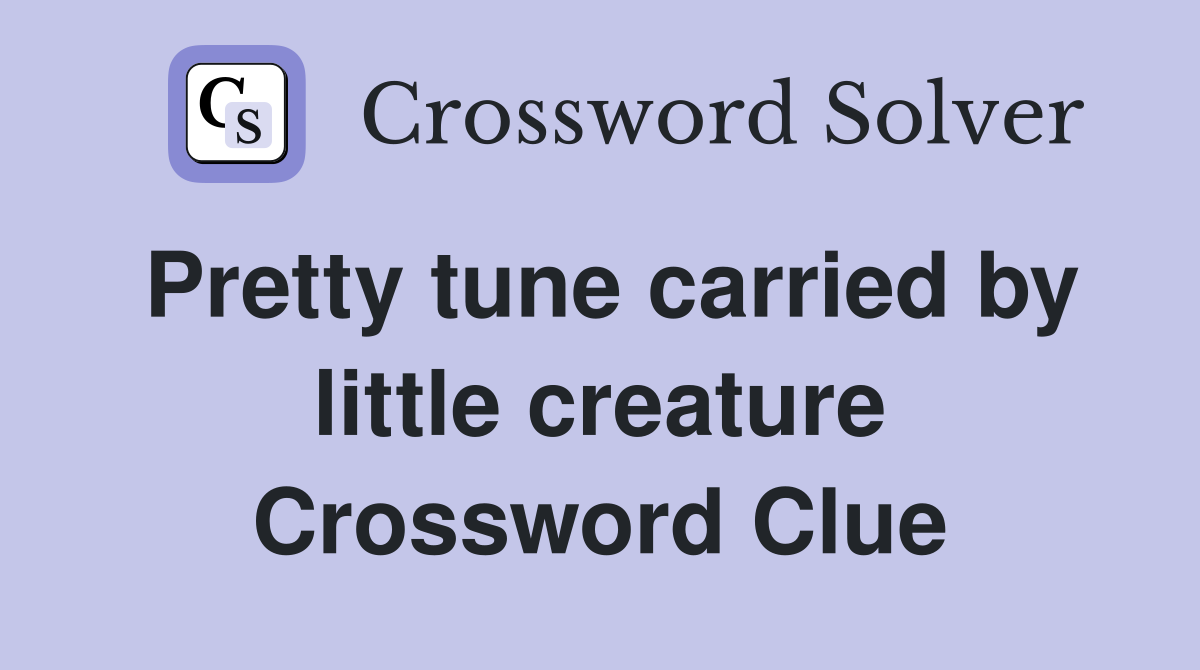 Pretty tune carried by little creature Crossword Clue