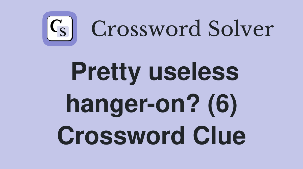 Pretty useless hanger-on? (6) Crossword Clue
