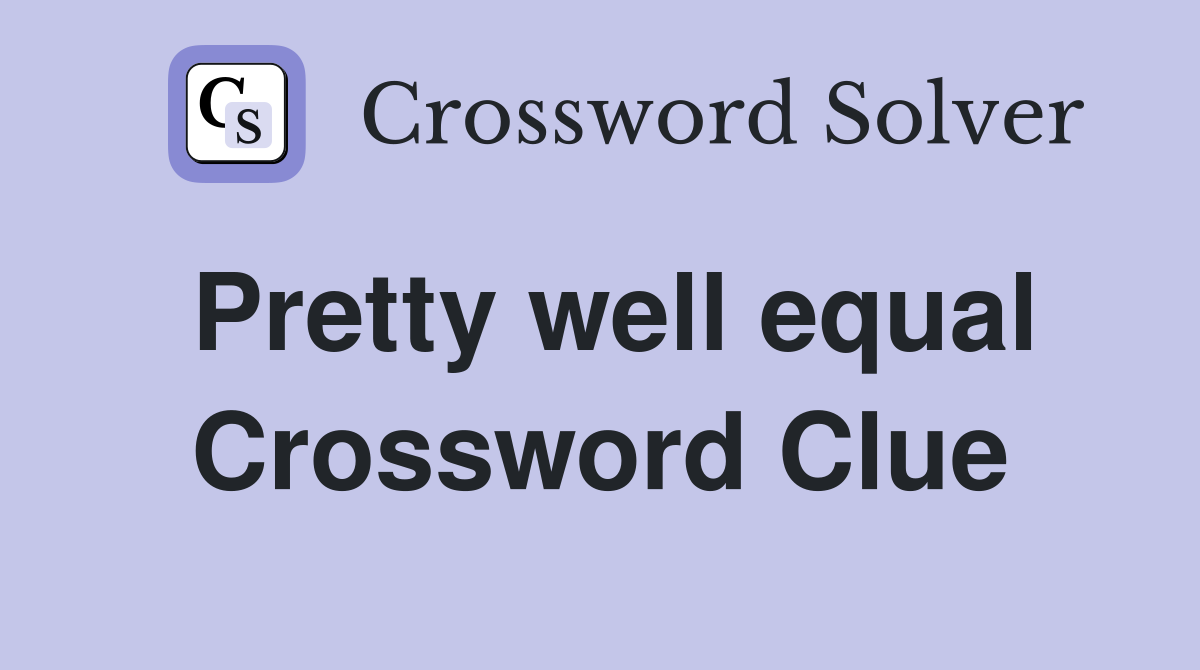 Pretty well equal Crossword Clue