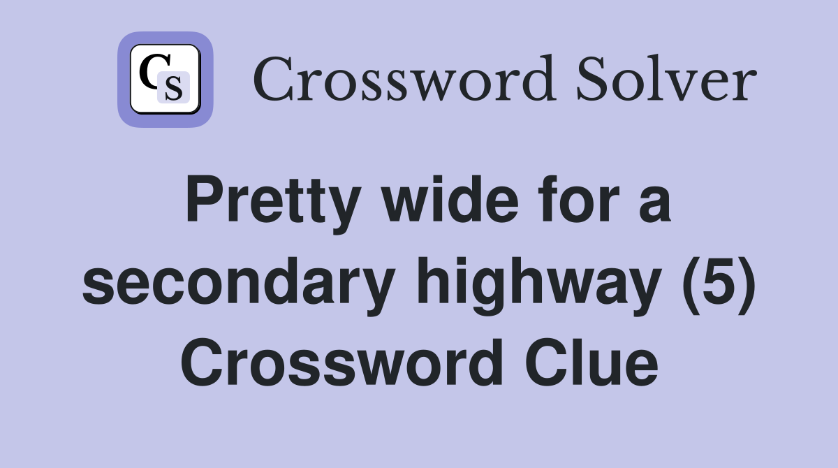 Pretty wide for a secondary highway (5) Crossword Clue