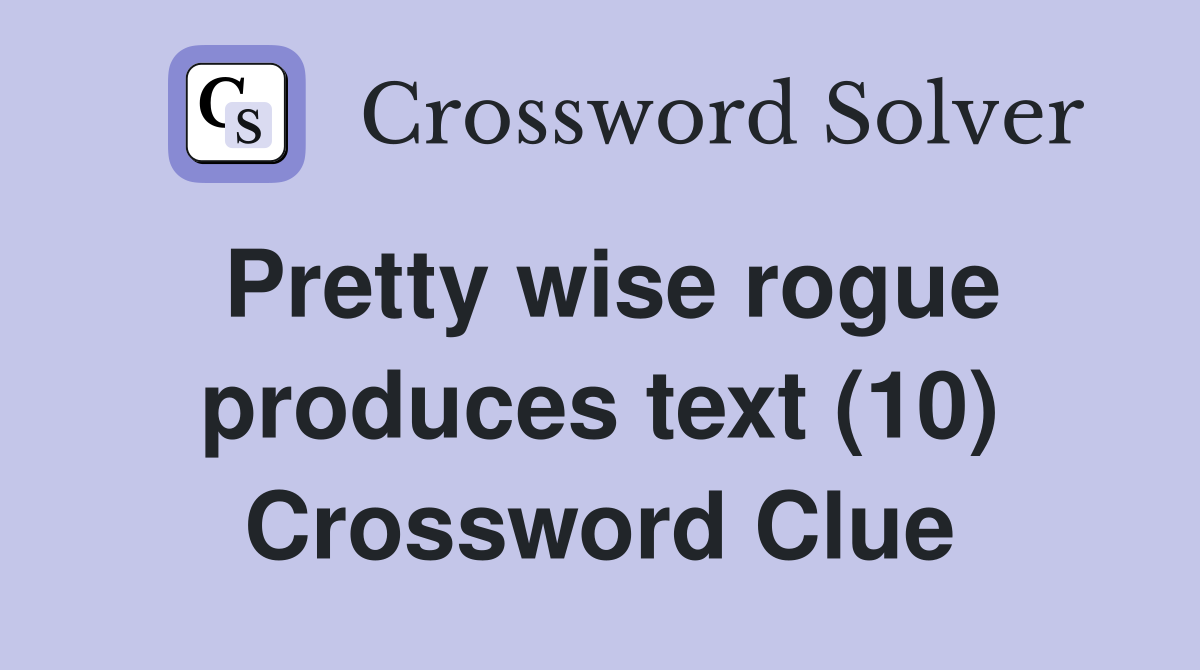 Pretty wise rogue produces text (10) Crossword Clue