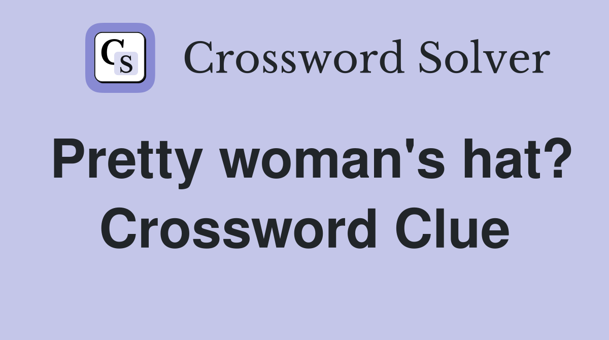Pretty woman's hat? Crossword Clue