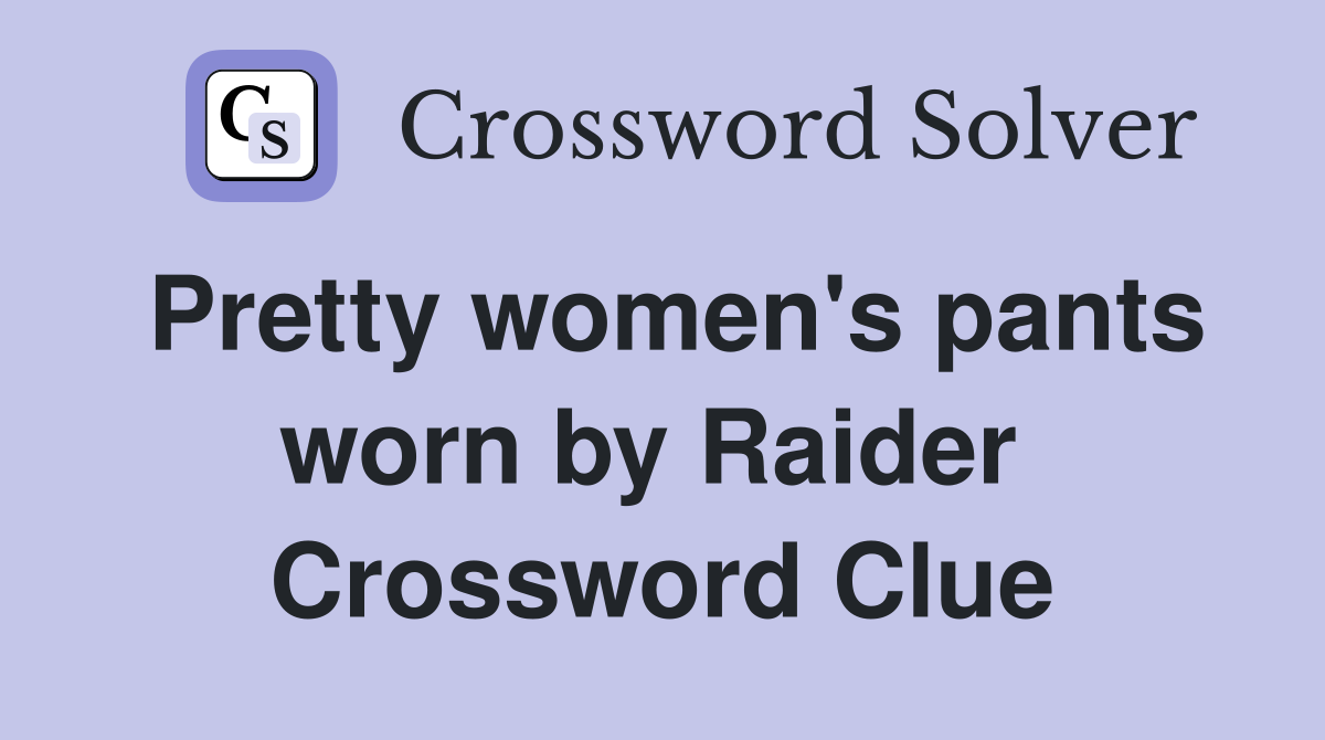 Pretty women's pants worn by Raider  Crossword Clue