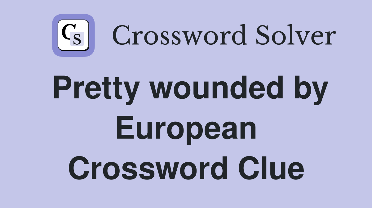 Pretty wounded by European Crossword Clue
