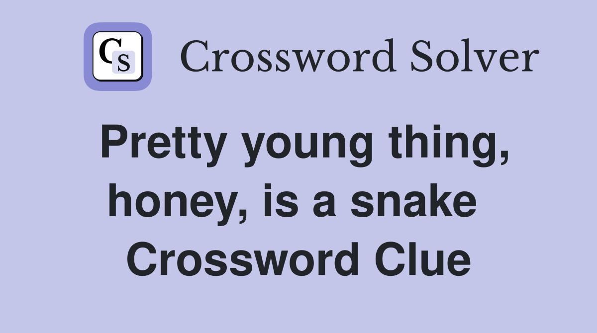 Pretty young thing, honey, is a snake  Crossword Clue