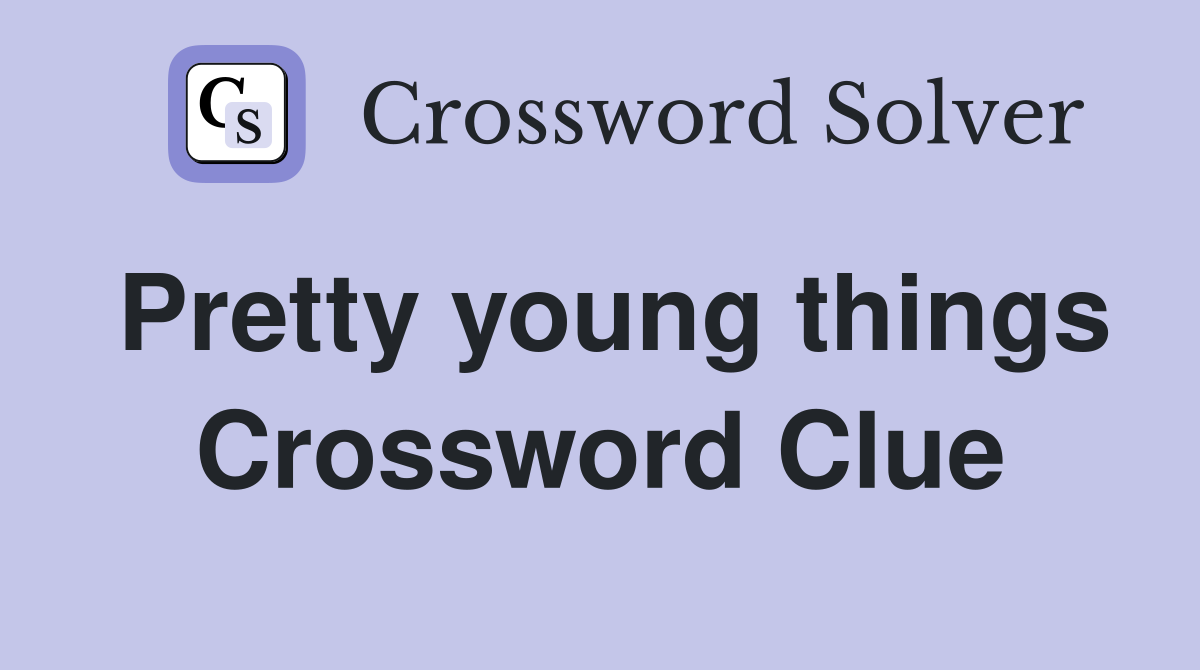 Pretty young things Crossword Clue