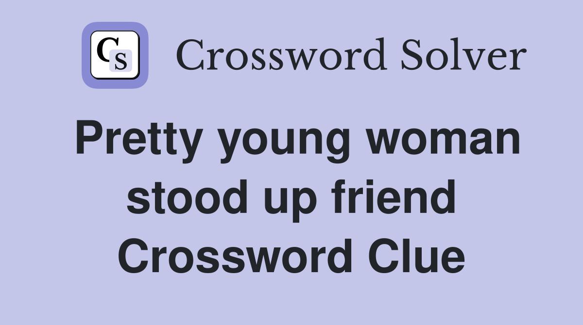 Pretty young woman stood up friend Crossword Clue
