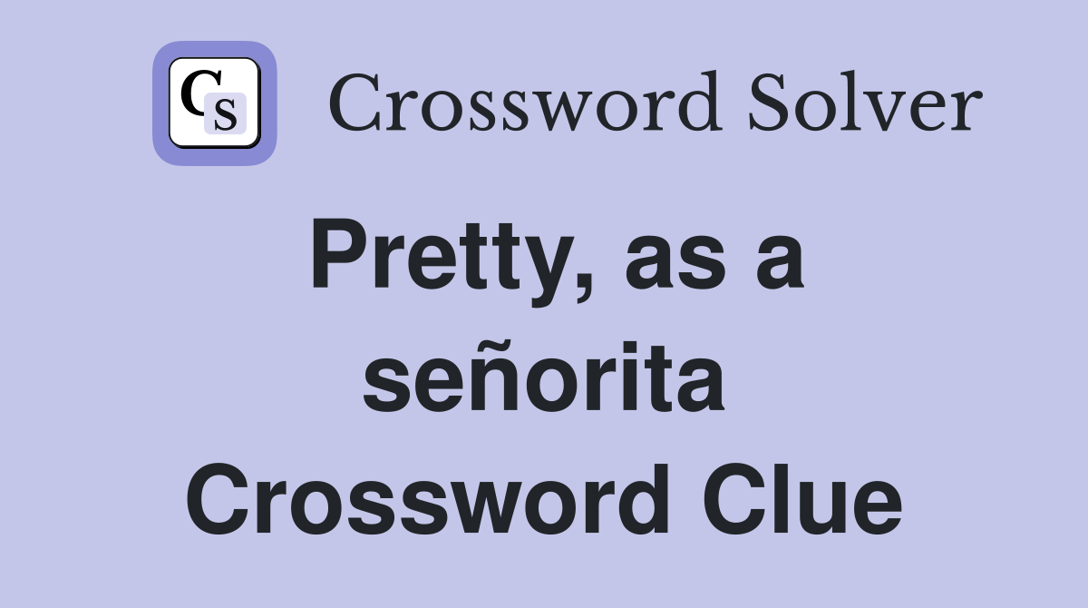 Pretty, as a señorita Crossword Clue