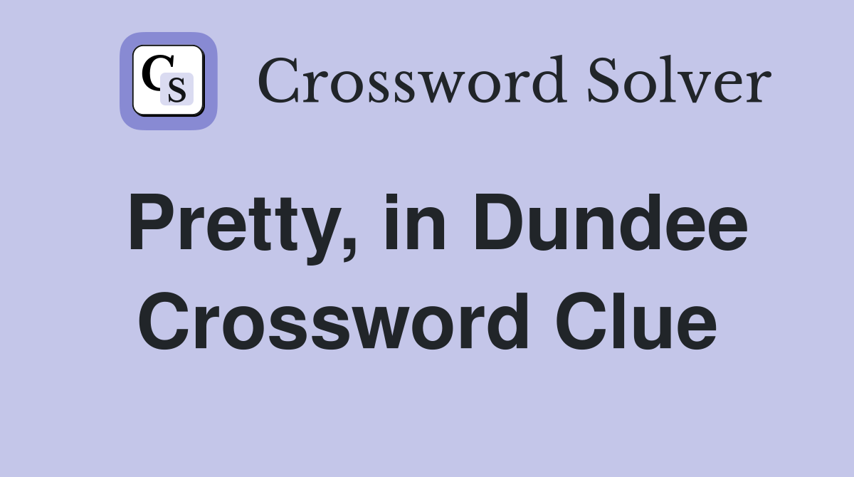Pretty, in Dundee Crossword Clue