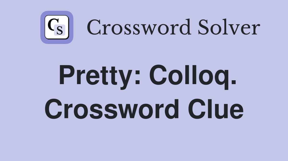 Pretty: Colloq. Crossword Clue