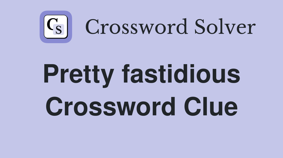 Pretty fastidious  Crossword Clue