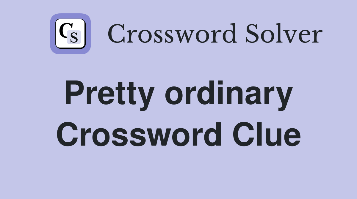 Pretty ordinary  Crossword Clue