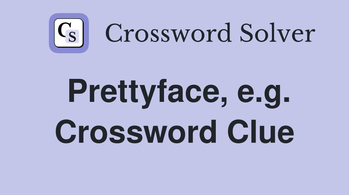 Prettyface, e.g. Crossword Clue