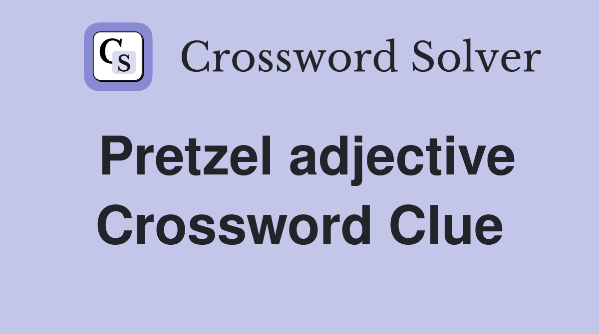 Pretzel adjective Crossword Clue