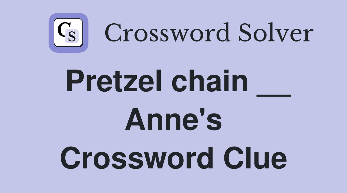 Pretzel chain __ Anne's Crossword Clue