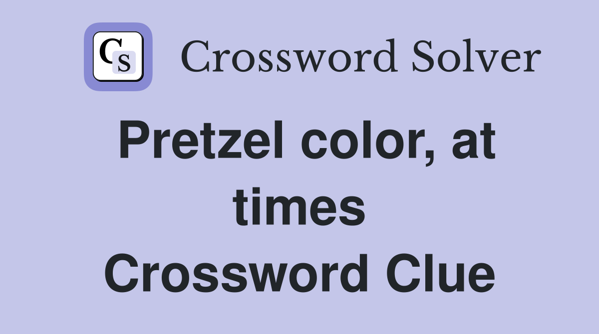 Pretzel color, at times Crossword Clue